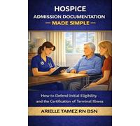 Hospice Admission Documentation Made Simple: How to Defend Initial Eligibility and the Certification of Terminal Illness