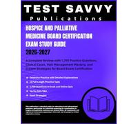 Hospice and Palliative Medicine Board Certification EXAM study guide 2026-2027: A Complete Review with 1,700 Practice Questions, Clinical Cases, Pain ... Strategies for Board Exam Certification