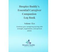 Hospice Buddy’s Essential Caregiver Companion Log Book Volume Two: Continue your caregiving journey with strength, organization, and spiritual peace