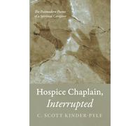 Hospice Chaplain, Interrupted: The Postmodern Poems of a Spiritual Caregiver