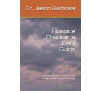 Hospice Chaplain's Field Guide: Everything you need to have a successful Hospice Ministry