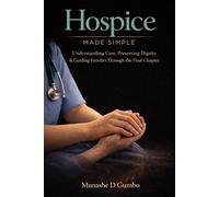 Hospice Made Simple: Understanding Care, Preserving Dignity & Guiding Families Through the Final Chapter