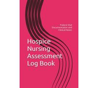 Hospice Nursing Assessment Log Book: Patient Visit Documentation and Clinical Notes