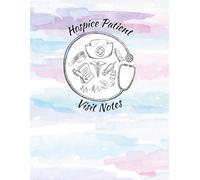 Hospice Patient Visit Notes: A Documentation Log Book for Weekly Visits, Care Notes, and Patient Information