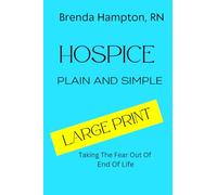 Hospice Plain and Simple: The Essential Guide To Death and Dying