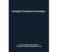 Hospital Compliance Manager: Journal, Notes, Ideas, Actions, Priorities, Checklists, Milestones, Log | Daily Goals, Time Management & Project Notes ... - Great for Office Gifts & Workplace Meetings