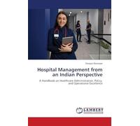 Hospital Management from an Indian Perspective: A Handbook on Healthcare Administration, Policy, and Operational Excellence