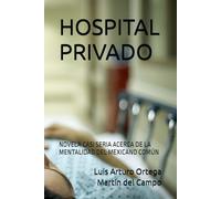 HOSPITAL PRIVADO: NOVELA CASI SERIA ACERCA DE LA MENTALIDAD DEL MEXICANO COMÚN