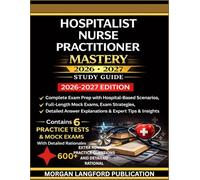HOSPITALIST NURSE PRACTITIONER MASTERY: 2026-2027 STUDY GUIDE Contains 6 PRACTICE TESTS & MOCK EXAMS With Detailed Rationales