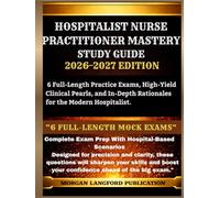 HOSPITALIST NURSE PRACTITIONER MASTERY STUDY GUIDE 2026-2027 EDITION: 6 Full-Length Practice Exams, High-Yield Clinical Pearls, and In-Depth Rationales for the Modern Hospitalist.