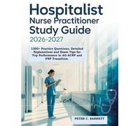 Hospitalist Nurse Practitioner Study Guide 2026-2027: 1200+ Practice Questions, Detailed Explanations and Exam Tips for Top Performance in AG-ACNP and FNP Transition.