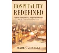 HOSPITALITY REDEFINED: Creating Memorable Stays, Inspiring Connections, and the Future of Guest Experiences