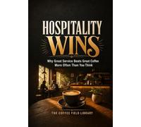 Hospitality Wins: Why Great Service Beats Great Coffee More Often Than You Think