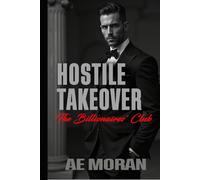 Hostile Takeover: A Steamy Alpha Billionaire Boss Enemies to Lovers Workplace Contemporary Romance