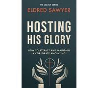 Hosting His Glory: How to Attract and Maintain a Corporate Anointing