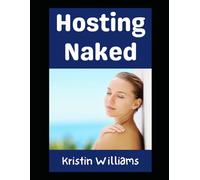 Hosting Naked: The Completely Unhinged Guide To Having People Over Without A Stitch of Clothing On
