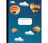 HOT AIR BALLOON COMPOSITION NOTEBOOK: CUSTOM JOURNAL FOR MEN, WOMEN AND TEENS AND FOR THOSE GOING BACK TO SCHOOL OR COLLEGE: 120 PAGES 7.5" X 9.25" SIZE