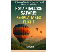 Hot Air Balloon Safaris: Kerala Takes Flight: A Visionary Blueprint for Eco-Luxury Aerial Tourism in South India
