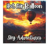 Hot Air Balloon Sky Adventures Coloring Book For Kids: Hot Air Balloon Journeys, Fun Sky Scenes, and Cute Animal Explorers - Perfect for Boys and Girls Ages 4-8