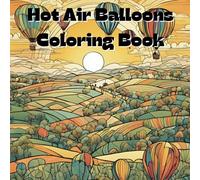 Hot Air Balloons Coloring Book: Includes 25 Illustrations to Color Along With Five Blank Sheets to Draw your Own!