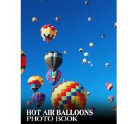 Hot Air Balloons Photography Book: High-Res Images With Photography Book With 30+ Colorful Picture For All Ages To Relaxing And Creative Photobook To Relieve Stress And Get Creative