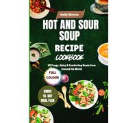 Hot and Sour Soup Recipe Cookbook: 50 Tangy, Spicy & Comforting Bowls from Around the World