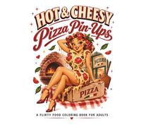 Hot & Cheesy: Pizza Pin-Ups: A Flirty Food Coloring Book for Adults
