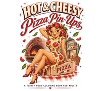 Hot & Cheesy: Pizza Pin-Ups: A Flirty Food Coloring Book for Adults