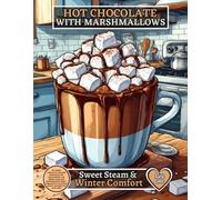 Hot Chocolate With Marshmallows - Sweet Steam & Winter Comfort: 60 realistic close-up hot chocolate illustrations with marshmallows, cozy kitchen ... book for relaxation and stress relief