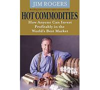 Hot Commodities: How Anyone Can Invest Profitably in the World's Best Market