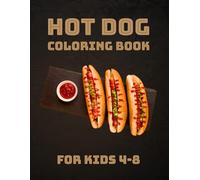 Hot Dogs Coloring Book For kids 4-8: A Feast of Hot Dogs Fun for Creative Kids