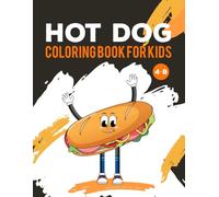 Hot Dogs Coloring Book For kids 4-8: A Fun Food Adventure for Little Artists
