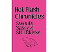 Hot Flash Chronicles; Sweaty, Sassy & Still Classy: A fun lined Journal for Menopausal or Senior Friends and Family