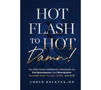 HOT Flash to HOT DAMN!: The Precision Hormone Program for Perimenopause and Menopause - Reclaim Your Energy, Body, and Self