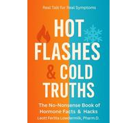 Hot Flashes/Cold Truths: Real Hormone Help-No Hype, No Nonsense, No Dismissals
