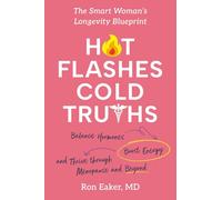 Hot Flashes, Cold Truths: The Smart Woman’s Longevity Blueprint: Balance Hormones, Boost Energy, and Thrive Through Menopause and Beyond