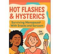 Hot Flashes & Hysterics: Surviving Menopause with Snacks and Sarcasm