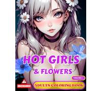 Hot Girls & Flowers Vol. 1 | Adult Coloring Book - Large Print Ed.: Erotic Anime Women & Floral Art to Satisfy Your Fantasies