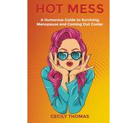 Hot Mess: A Humorous Guide to Surviving Menopause and Coming Out Cooler