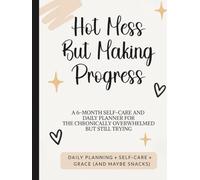 Hot Mess, But Making Progress: A 6-Month Self-Care & Daily Planner for Chronically Overwhelmed but still trying| Large Hardcover 8.25 x 11