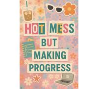 Hot Mess but Making Progress: A Fun & Girly Journal for Dreamers, Doers, and Hot Messes Everywhere