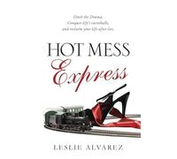 Hot Mess Express: Ditch the Drama, Conquer Life's Curveballs, and Reclaim Your Life After Loss