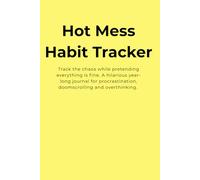 Hot Mess Habit Tracker: Track the chaos while pretending everything is fine. A hilarious year-long journal for procrastination, doomscrolling and overthinking.