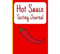 Hot Sauce Tasting Journal: Record flavor profiles spice intensity and ingredients with this spicy food logbook for sauce lovers and reviewers