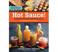 Hot Sauce! Techniques for Making Signature Hot Sauces, with 32 Recipes to Get You Started;: Techniques for Making Signature Hot Sauces, with 32 ... Includes 60 Recipes for Using Your Hot Sauces