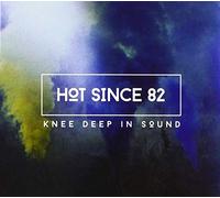Hot Since 82 - Knee Deep in Sound