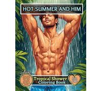 HOT SUMMER AND HIM - Tropical Shower: A Relaxing Adult Coloring Book Featuring 60 Gorgeous Men Showering Under Waterfalls in Lush Tropical Nature - ... Masculine Beauty, and Summer Escapes