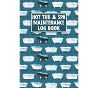 Hot Tub & Spa Maintenance Log Book: A Practical Spa and Hot Tub Care Book to Record Daily Water Testing, Filter Cleanings, and Repair Services for Hassle-Free Ownership