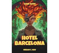 HOTEL BARCELONA GAME GUIDE: The Complete Player’s Companion with Step-by-Step Walkthroughs, Expert Combat Strategies, Hidden Secrets, and Proven Tips to Unlock Every Achievement