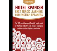 HOTEL SPANISH: FAST TRACKLEARNING FOR ENGLISH SPEAKERS: The 100 most frequent Spanish words used in the hotel industry with 600 phrase examples and line-by-line English translation.